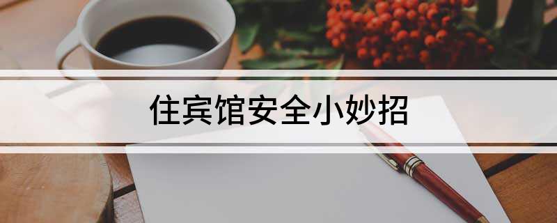 住宾馆安全小妙招