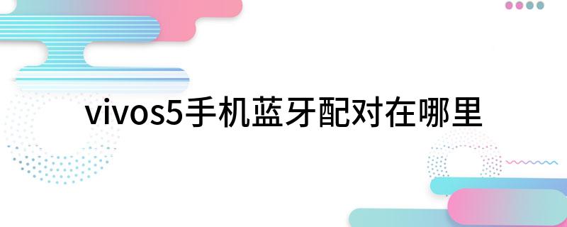 vivos5手机蓝牙配对在哪里